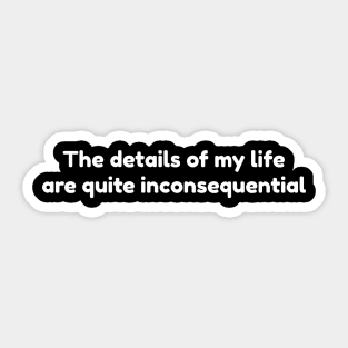 The details of my life are quite inconsequential. Sticker